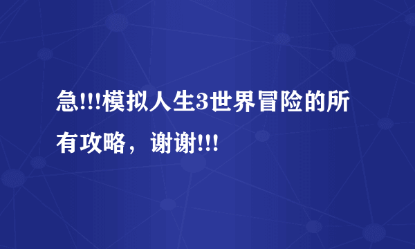 急!!!模拟人生3世界冒险的所有攻略，谢谢!!!