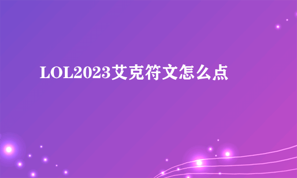 LOL2023艾克符文怎么点