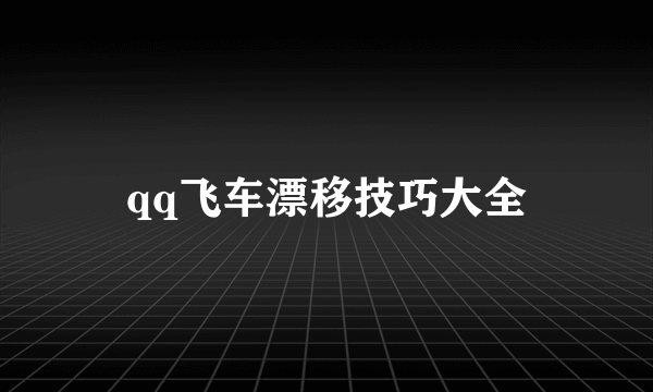 qq飞车漂移技巧大全