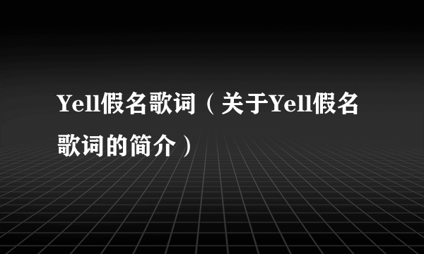 Yell假名歌词（关于Yell假名歌词的简介）