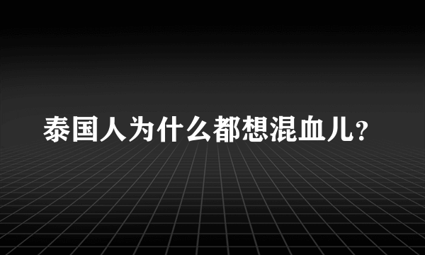 泰国人为什么都想混血儿？