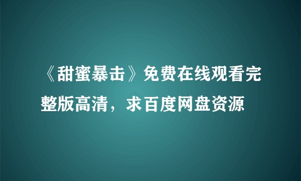 《甜蜜暴击》免费在线观看完整版高清，求百度网盘资源