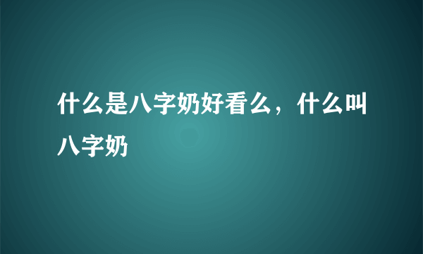 什么是八字奶好看么，什么叫八字奶