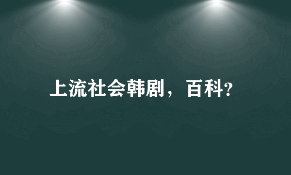 上流社会韩剧，百科？