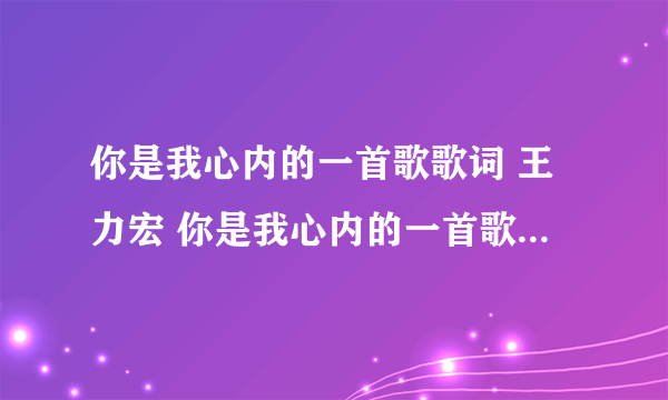 你是我心内的一首歌歌词 王力宏 你是我心内的一首歌LRC歌词