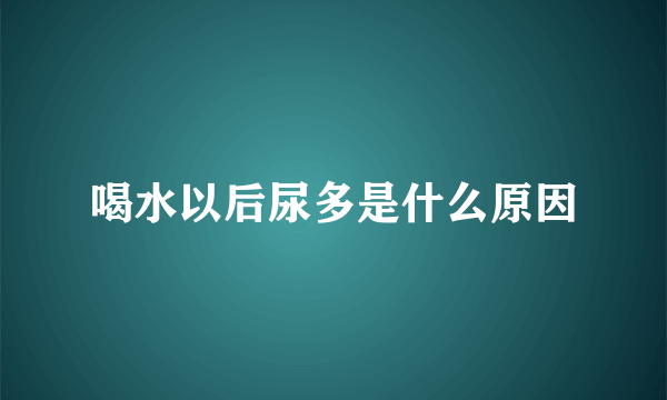 喝水以后尿多是什么原因