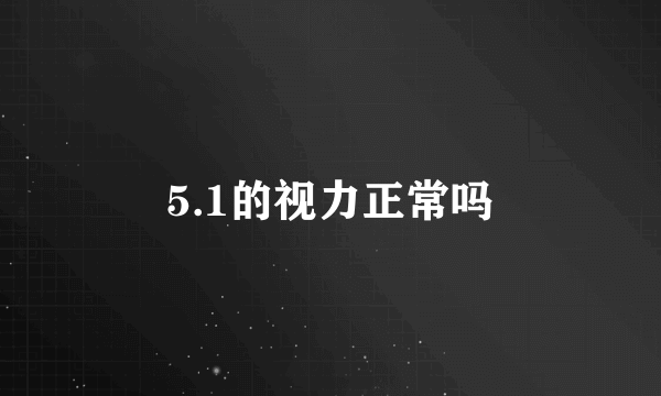 5.1的视力正常吗