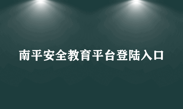 南平安全教育平台登陆入口