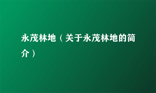 永茂林地（关于永茂林地的简介）