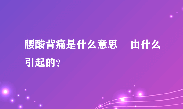 腰酸背痛是什么意思    由什么引起的？