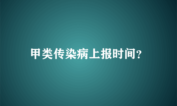 甲类传染病上报时间？