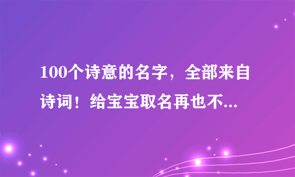 100个诗意的名字，全部来自诗词！给宝宝取名再也不用烦恼啦！