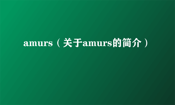 amurs（关于amurs的简介）