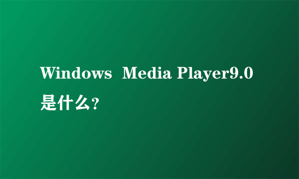 Windows  Media Player9.0是什么？