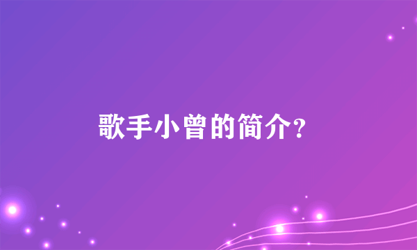 歌手小曾的简介？