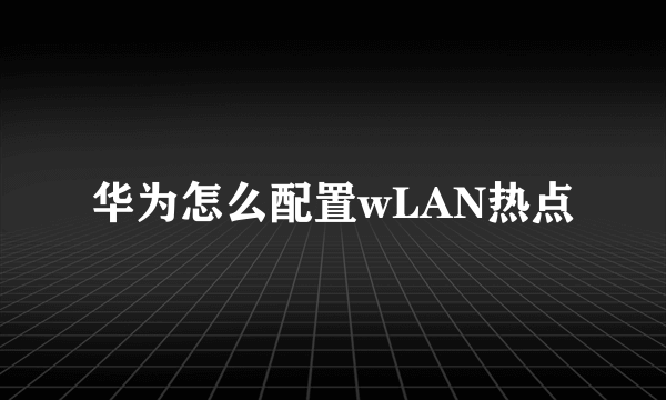 华为怎么配置wLAN热点