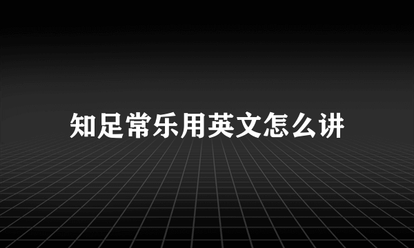 知足常乐用英文怎么讲