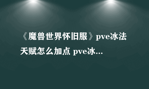 《魔兽世界怀旧服》pve冰法天赋怎么加点 pve冰法天赋加点攻略