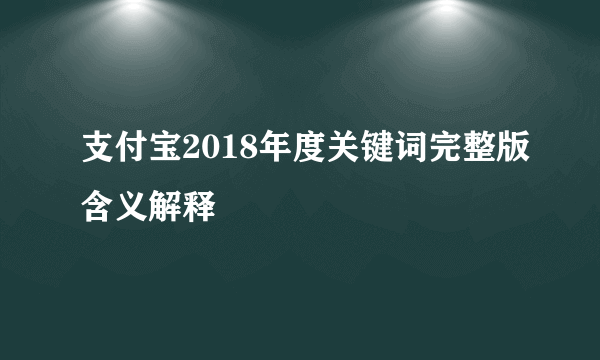 支付宝2018年度关键词完整版含义解释