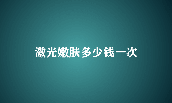 激光嫩肤多少钱一次