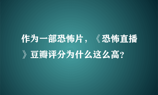 作为一部恐怖片，《恐怖直播》豆瓣评分为什么这么高？