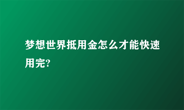 梦想世界抵用金怎么才能快速用完?