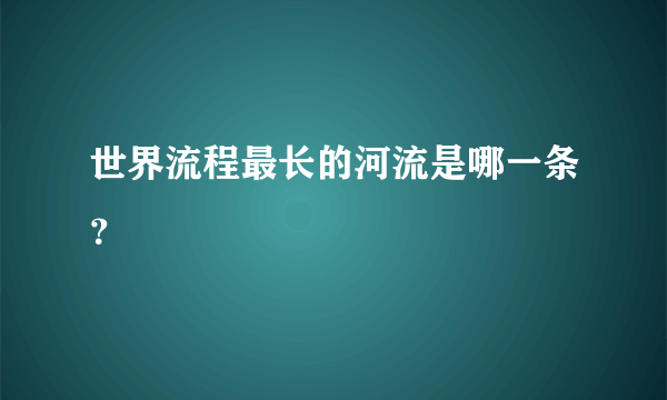 世界流程最长的河流是哪一条？