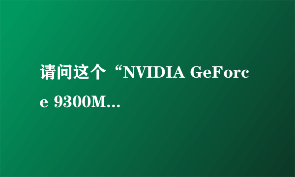 请问这个“NVIDIA GeForce 9300M GS”是什么意思，属于什么显卡？