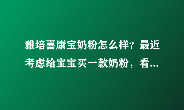 雅培喜康宝奶粉怎么样？最近考虑给宝宝买一款奶粉，看到了雅培...