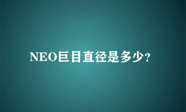 NEO巨目直径是多少？