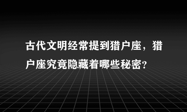 古代文明经常提到猎户座，猎户座究竟隐藏着哪些秘密？