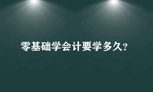 零基础学会计要学多久？