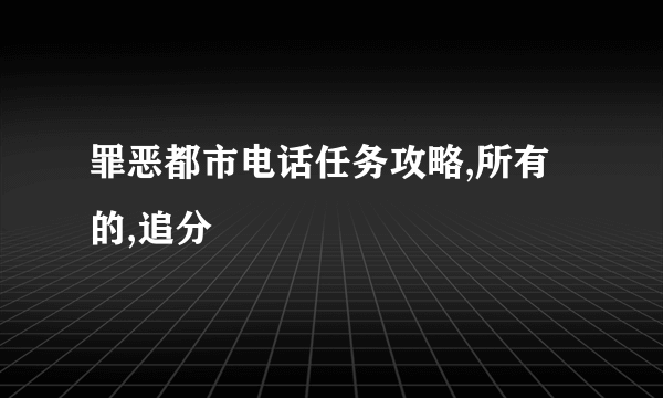 罪恶都市电话任务攻略,所有的,追分