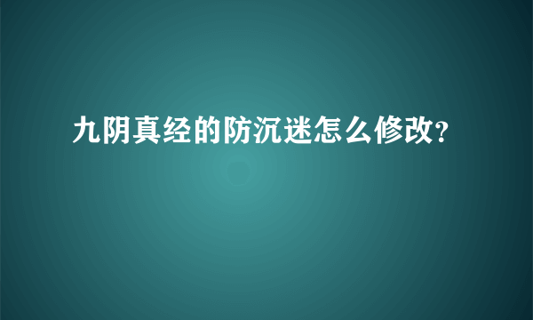 九阴真经的防沉迷怎么修改？