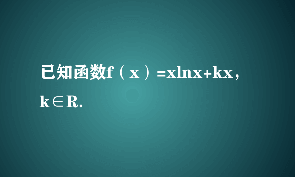 已知函数f（x）=xlnx+kx，k∈R．