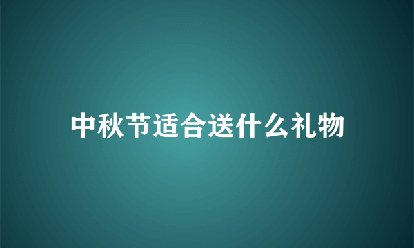 中秋节适合送什么礼物