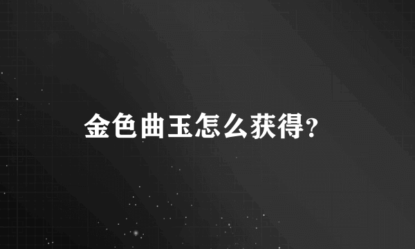 金色曲玉怎么获得？