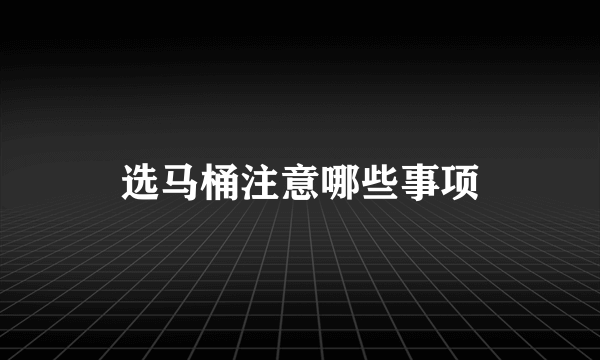 选马桶注意哪些事项