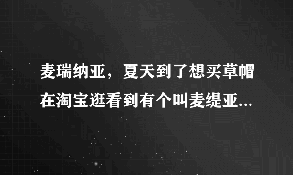 麦瑞纳亚，夏天到了想买草帽在淘宝逛看到有个叫麦缇亚娜牌子的谁知道这