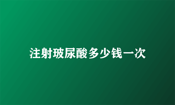 注射玻尿酸多少钱一次