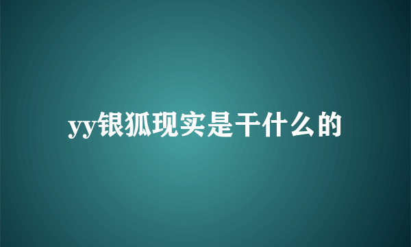 yy银狐现实是干什么的