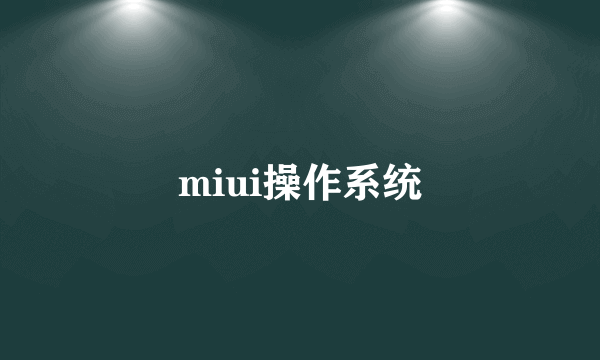 miui操作系统