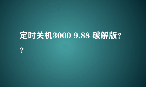 定时关机3000 9.88 破解版？？