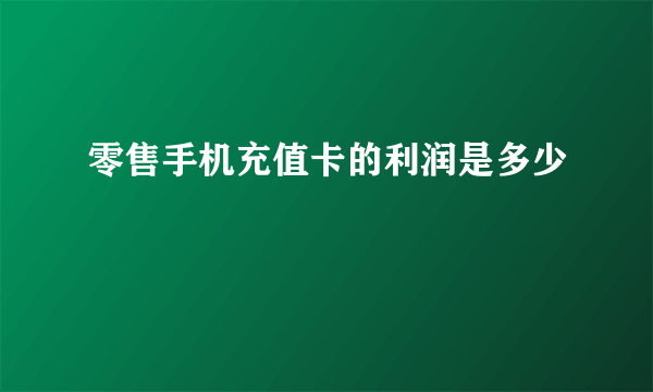 零售手机充值卡的利润是多少