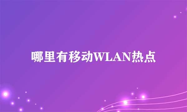 哪里有移动WLAN热点