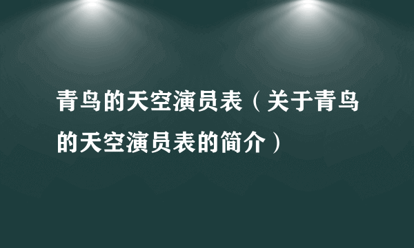 青鸟的天空演员表（关于青鸟的天空演员表的简介）