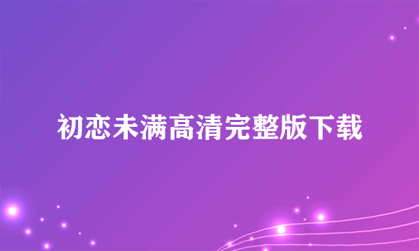 初恋未满高清完整版下载