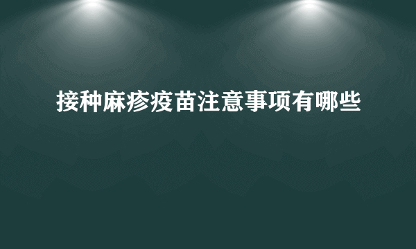 接种麻疹疫苗注意事项有哪些