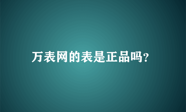 万表网的表是正品吗？