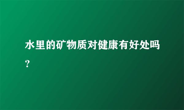 水里的矿物质对健康有好处吗？